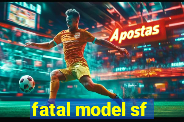 fatal model sf